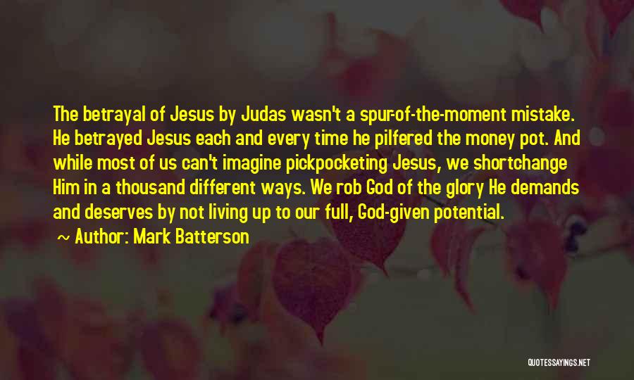 Mark Batterson Quotes: The Betrayal Of Jesus By Judas Wasn't A Spur-of-the-moment Mistake. He Betrayed Jesus Each And Every Time He Pilfered The