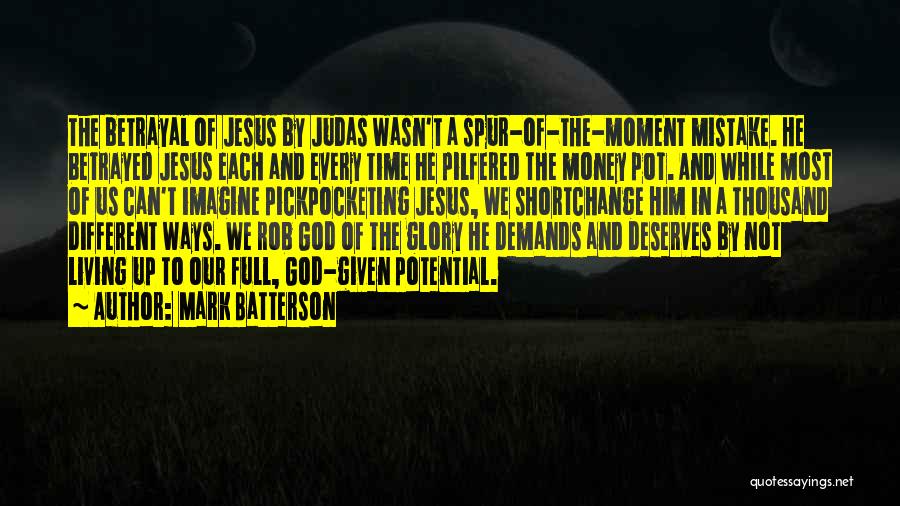 Mark Batterson Quotes: The Betrayal Of Jesus By Judas Wasn't A Spur-of-the-moment Mistake. He Betrayed Jesus Each And Every Time He Pilfered The