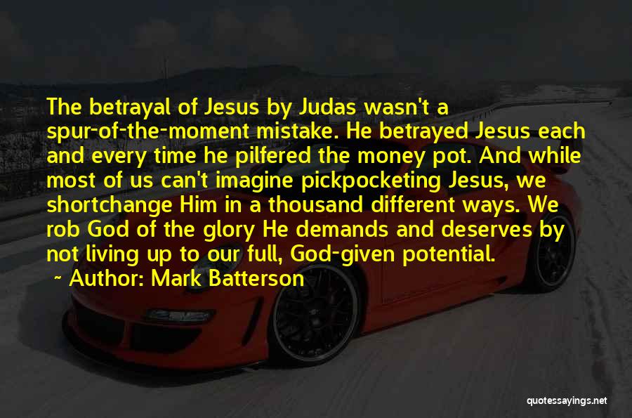 Mark Batterson Quotes: The Betrayal Of Jesus By Judas Wasn't A Spur-of-the-moment Mistake. He Betrayed Jesus Each And Every Time He Pilfered The