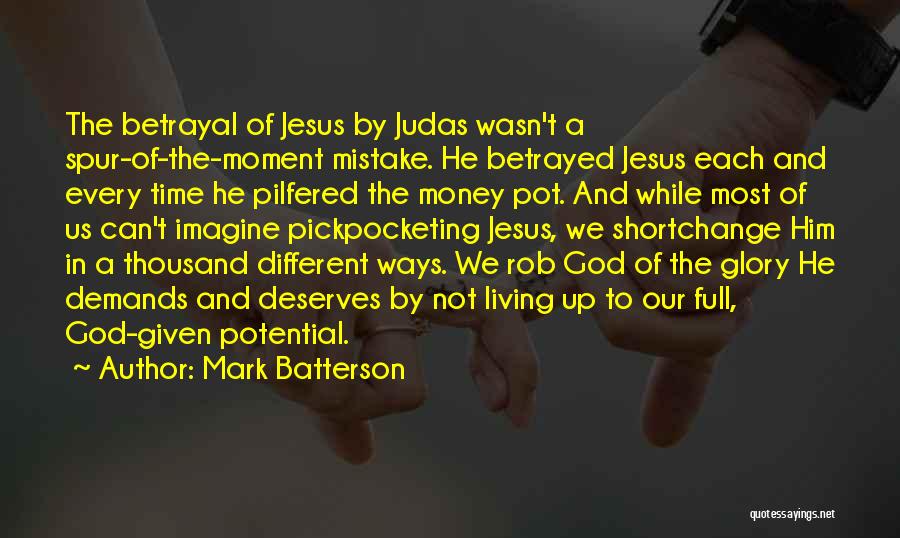 Mark Batterson Quotes: The Betrayal Of Jesus By Judas Wasn't A Spur-of-the-moment Mistake. He Betrayed Jesus Each And Every Time He Pilfered The