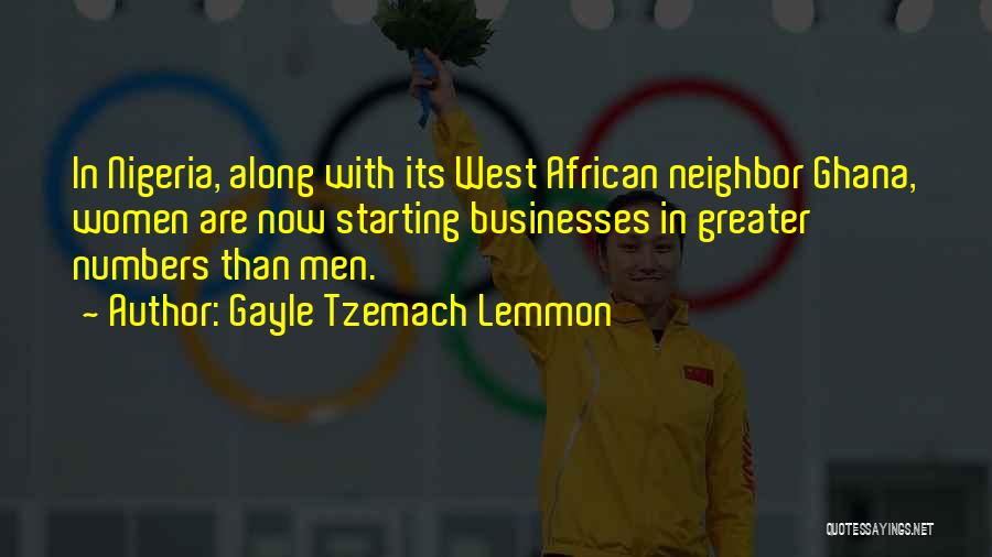 Gayle Tzemach Lemmon Quotes: In Nigeria, Along With Its West African Neighbor Ghana, Women Are Now Starting Businesses In Greater Numbers Than Men.