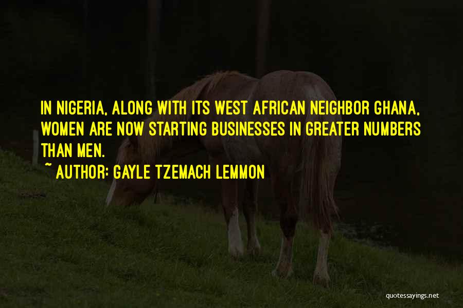 Gayle Tzemach Lemmon Quotes: In Nigeria, Along With Its West African Neighbor Ghana, Women Are Now Starting Businesses In Greater Numbers Than Men.