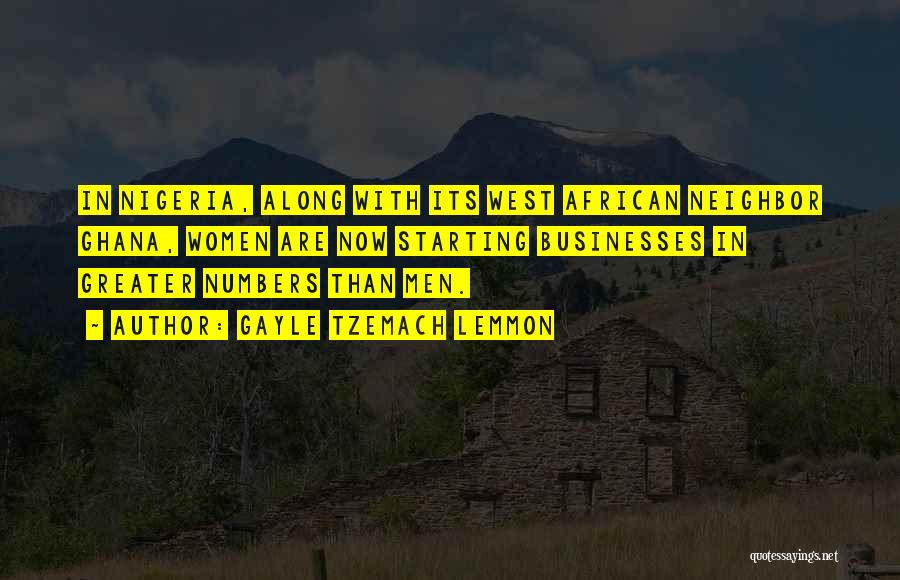 Gayle Tzemach Lemmon Quotes: In Nigeria, Along With Its West African Neighbor Ghana, Women Are Now Starting Businesses In Greater Numbers Than Men.