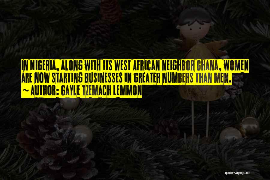 Gayle Tzemach Lemmon Quotes: In Nigeria, Along With Its West African Neighbor Ghana, Women Are Now Starting Businesses In Greater Numbers Than Men.