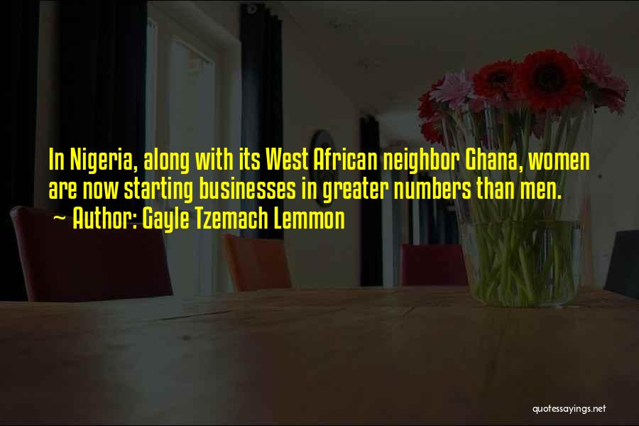 Gayle Tzemach Lemmon Quotes: In Nigeria, Along With Its West African Neighbor Ghana, Women Are Now Starting Businesses In Greater Numbers Than Men.