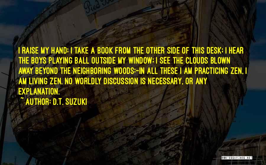 D.T. Suzuki Quotes: I Raise My Hand; I Take A Book From The Other Side Of This Desk; I Hear The Boys Playing