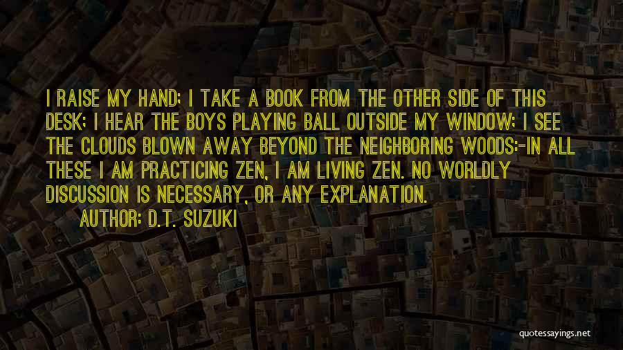 D.T. Suzuki Quotes: I Raise My Hand; I Take A Book From The Other Side Of This Desk; I Hear The Boys Playing