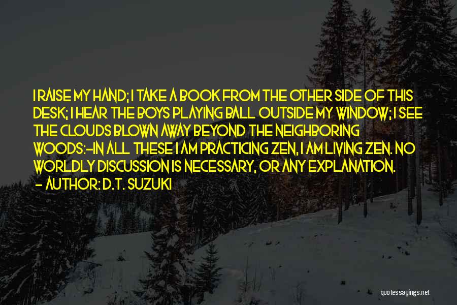 D.T. Suzuki Quotes: I Raise My Hand; I Take A Book From The Other Side Of This Desk; I Hear The Boys Playing