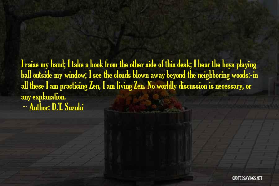 D.T. Suzuki Quotes: I Raise My Hand; I Take A Book From The Other Side Of This Desk; I Hear The Boys Playing