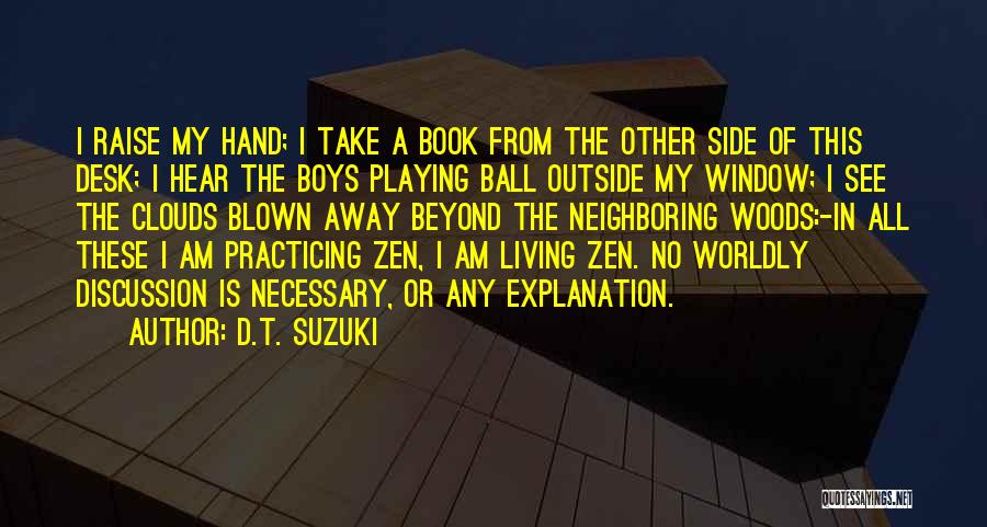 D.T. Suzuki Quotes: I Raise My Hand; I Take A Book From The Other Side Of This Desk; I Hear The Boys Playing