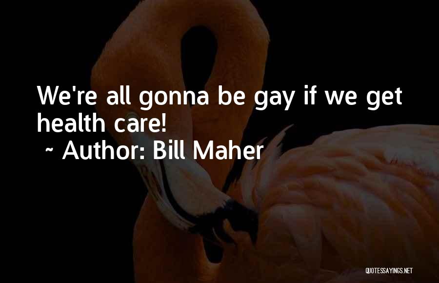 Bill Maher Quotes: We're All Gonna Be Gay If We Get Health Care!
