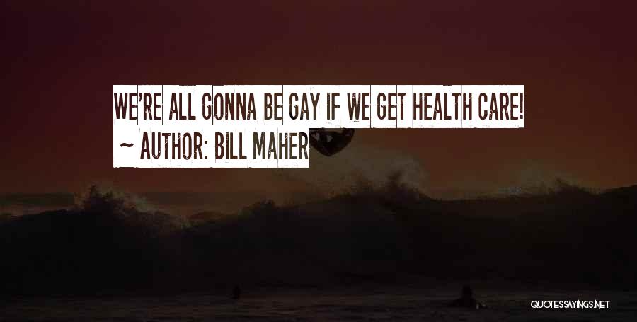 Bill Maher Quotes: We're All Gonna Be Gay If We Get Health Care!