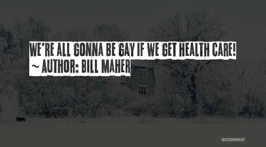 Bill Maher Quotes: We're All Gonna Be Gay If We Get Health Care!