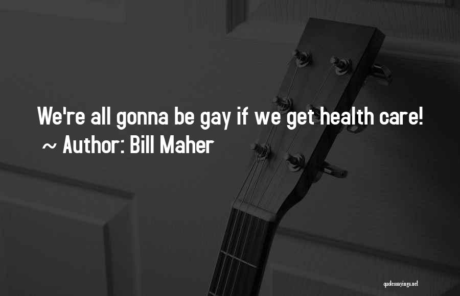 Bill Maher Quotes: We're All Gonna Be Gay If We Get Health Care!