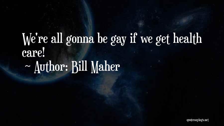 Bill Maher Quotes: We're All Gonna Be Gay If We Get Health Care!