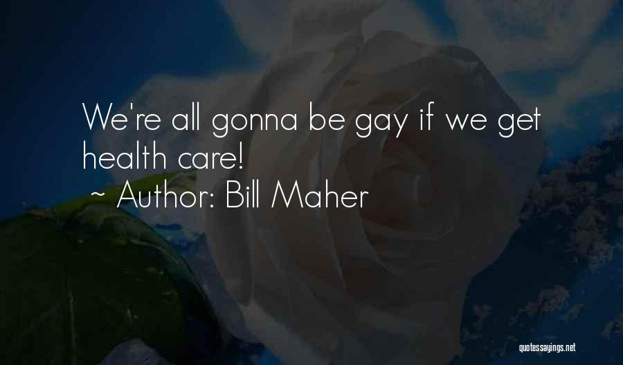 Bill Maher Quotes: We're All Gonna Be Gay If We Get Health Care!