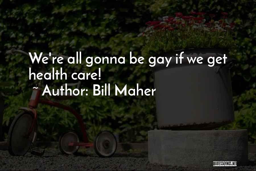 Bill Maher Quotes: We're All Gonna Be Gay If We Get Health Care!