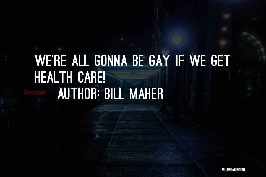 Bill Maher Quotes: We're All Gonna Be Gay If We Get Health Care!