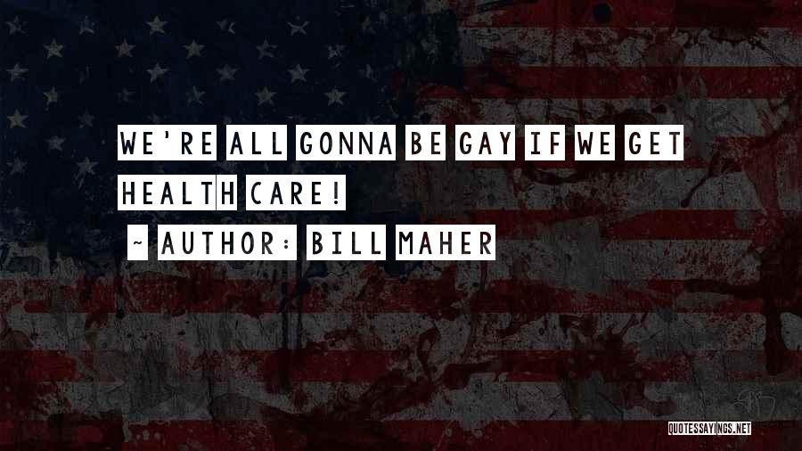 Bill Maher Quotes: We're All Gonna Be Gay If We Get Health Care!