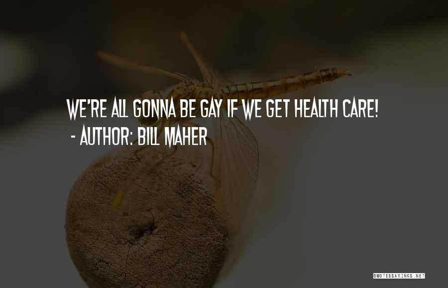 Bill Maher Quotes: We're All Gonna Be Gay If We Get Health Care!
