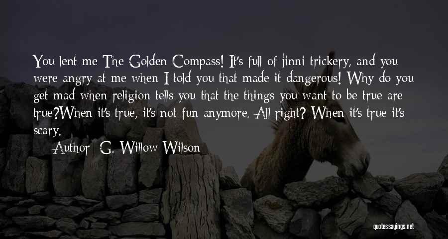 G. Willow Wilson Quotes: You Lent Me The Golden Compass! It's Full Of Jinni Trickery, And You Were Angry At Me When I Told