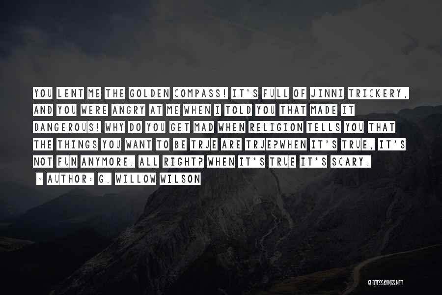 G. Willow Wilson Quotes: You Lent Me The Golden Compass! It's Full Of Jinni Trickery, And You Were Angry At Me When I Told