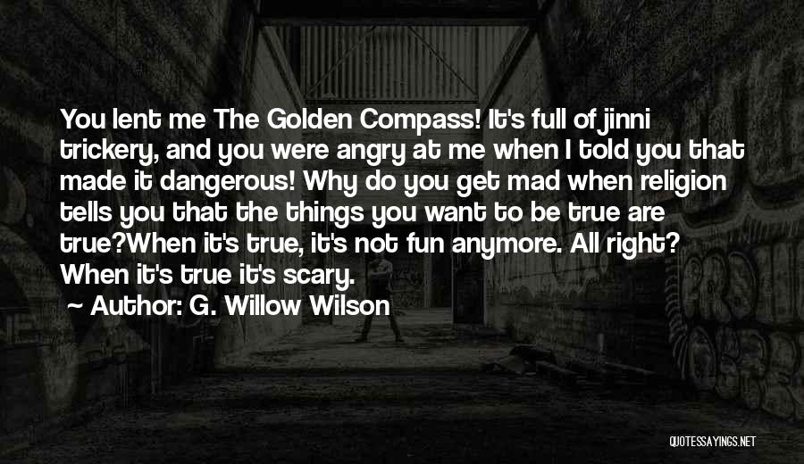 G. Willow Wilson Quotes: You Lent Me The Golden Compass! It's Full Of Jinni Trickery, And You Were Angry At Me When I Told