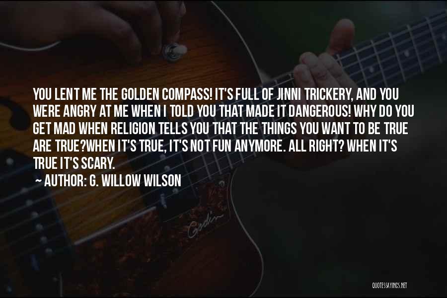 G. Willow Wilson Quotes: You Lent Me The Golden Compass! It's Full Of Jinni Trickery, And You Were Angry At Me When I Told