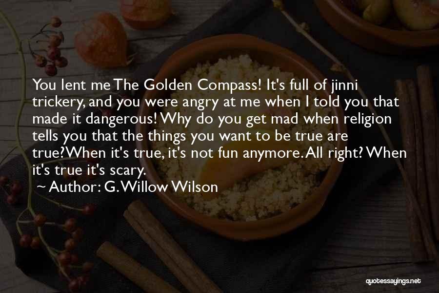 G. Willow Wilson Quotes: You Lent Me The Golden Compass! It's Full Of Jinni Trickery, And You Were Angry At Me When I Told