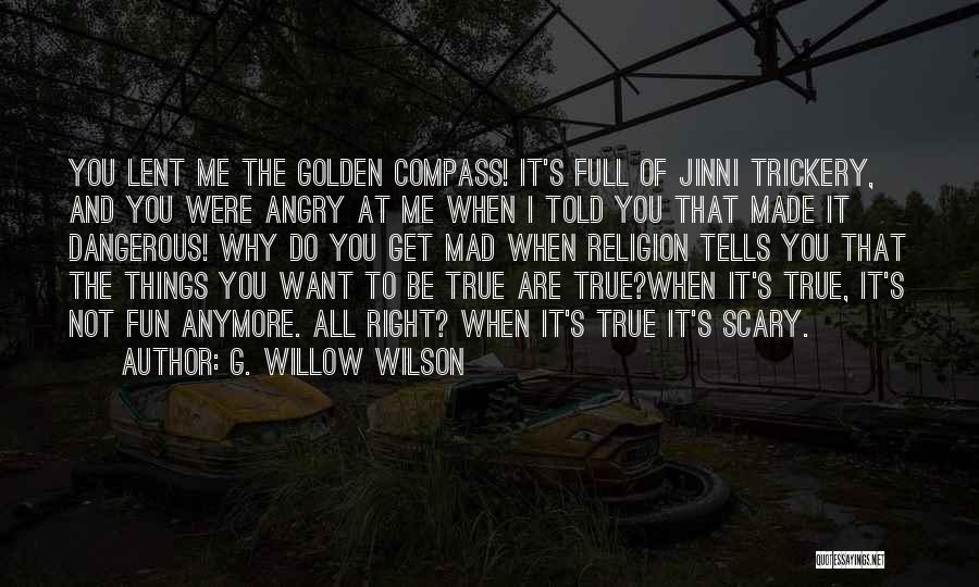 G. Willow Wilson Quotes: You Lent Me The Golden Compass! It's Full Of Jinni Trickery, And You Were Angry At Me When I Told
