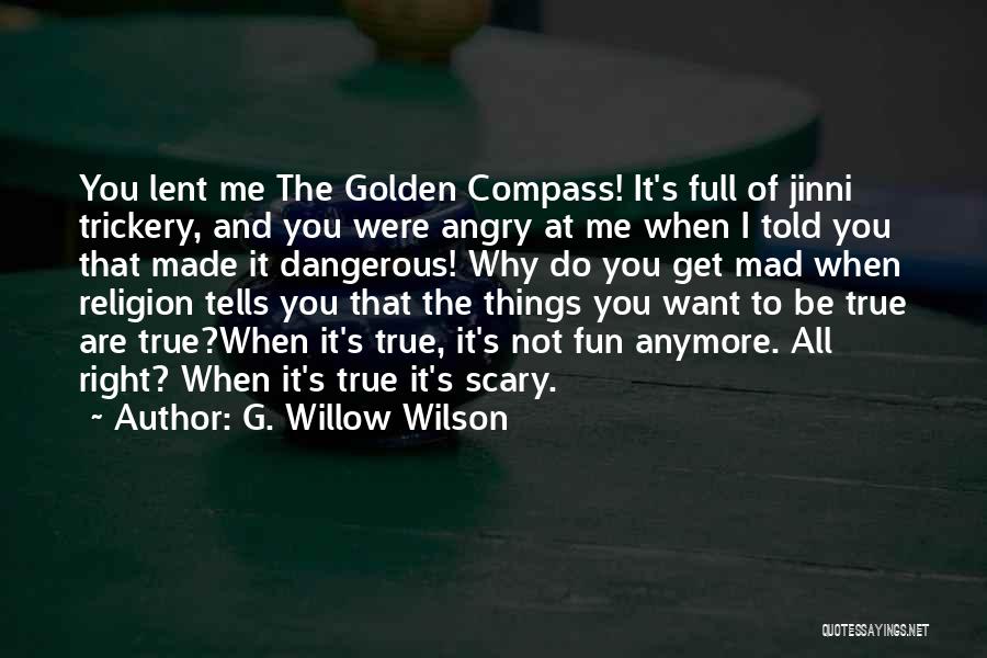 G. Willow Wilson Quotes: You Lent Me The Golden Compass! It's Full Of Jinni Trickery, And You Were Angry At Me When I Told