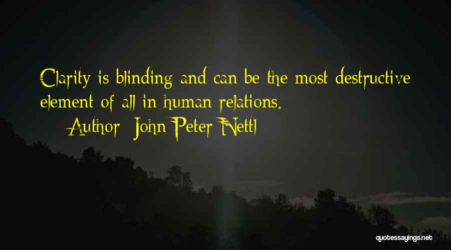 John Peter Nettl Quotes: Clarity Is Blinding And Can Be The Most Destructive Element Of All In Human Relations.