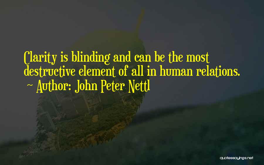 John Peter Nettl Quotes: Clarity Is Blinding And Can Be The Most Destructive Element Of All In Human Relations.