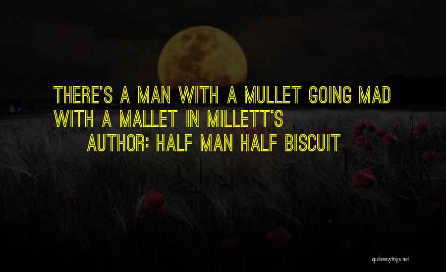 Half Man Half Biscuit Quotes: There's A Man With A Mullet Going Mad With A Mallet In Millett's