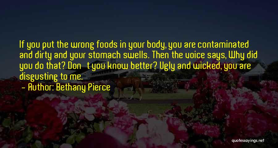 Bethany Pierce Quotes: If You Put The Wrong Foods In Your Body, You Are Contaminated And Dirty And Your Stomach Swells. Then The