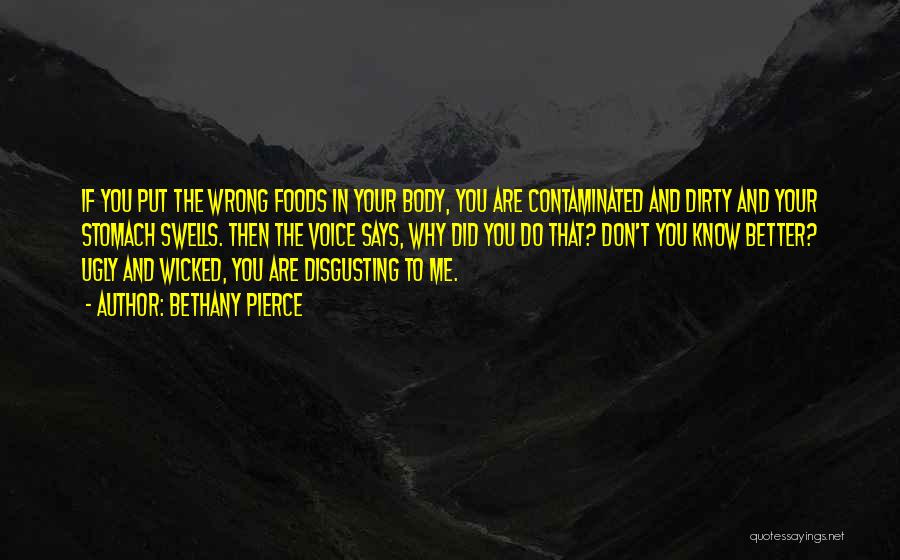 Bethany Pierce Quotes: If You Put The Wrong Foods In Your Body, You Are Contaminated And Dirty And Your Stomach Swells. Then The