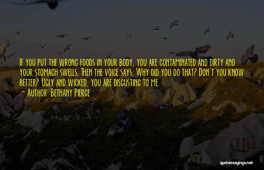 Bethany Pierce Quotes: If You Put The Wrong Foods In Your Body, You Are Contaminated And Dirty And Your Stomach Swells. Then The