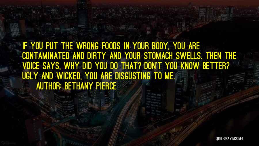 Bethany Pierce Quotes: If You Put The Wrong Foods In Your Body, You Are Contaminated And Dirty And Your Stomach Swells. Then The