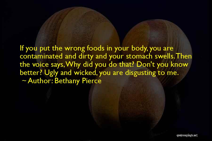 Bethany Pierce Quotes: If You Put The Wrong Foods In Your Body, You Are Contaminated And Dirty And Your Stomach Swells. Then The