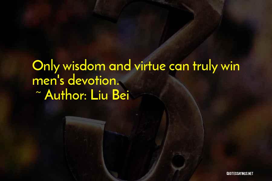 Liu Bei Quotes: Only Wisdom And Virtue Can Truly Win Men's Devotion.
