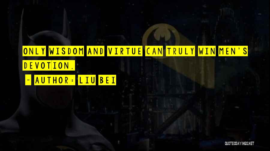 Liu Bei Quotes: Only Wisdom And Virtue Can Truly Win Men's Devotion.