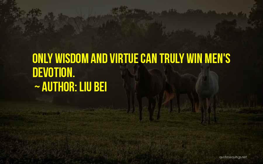 Liu Bei Quotes: Only Wisdom And Virtue Can Truly Win Men's Devotion.