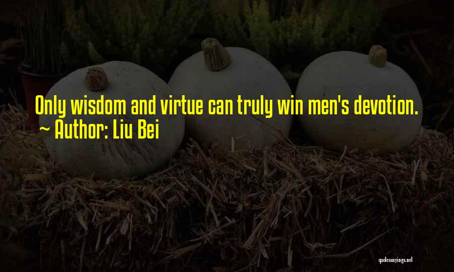 Liu Bei Quotes: Only Wisdom And Virtue Can Truly Win Men's Devotion.