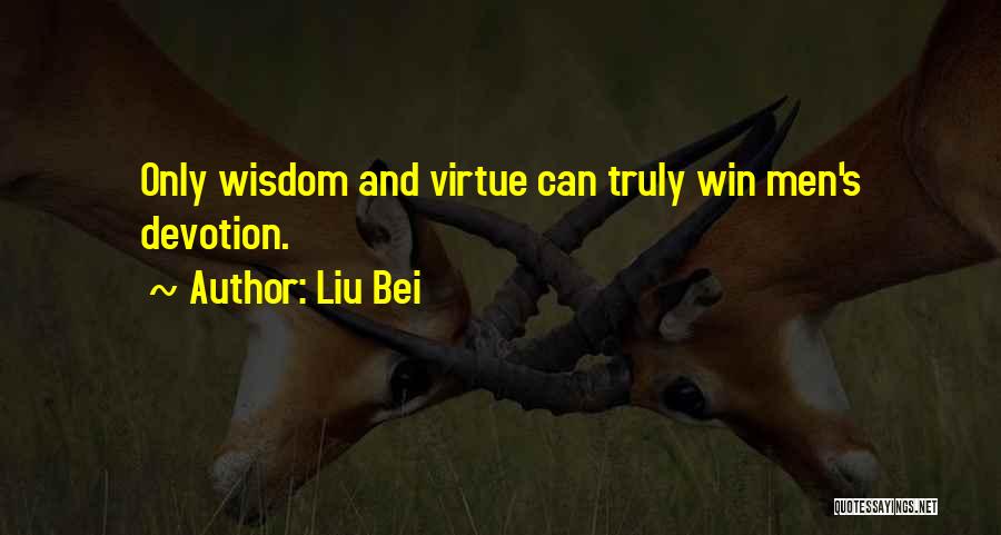 Liu Bei Quotes: Only Wisdom And Virtue Can Truly Win Men's Devotion.