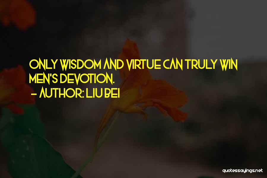 Liu Bei Quotes: Only Wisdom And Virtue Can Truly Win Men's Devotion.