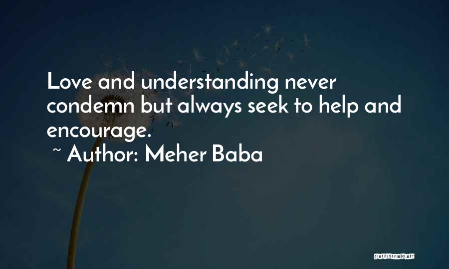 Meher Baba Quotes: Love And Understanding Never Condemn But Always Seek To Help And Encourage.