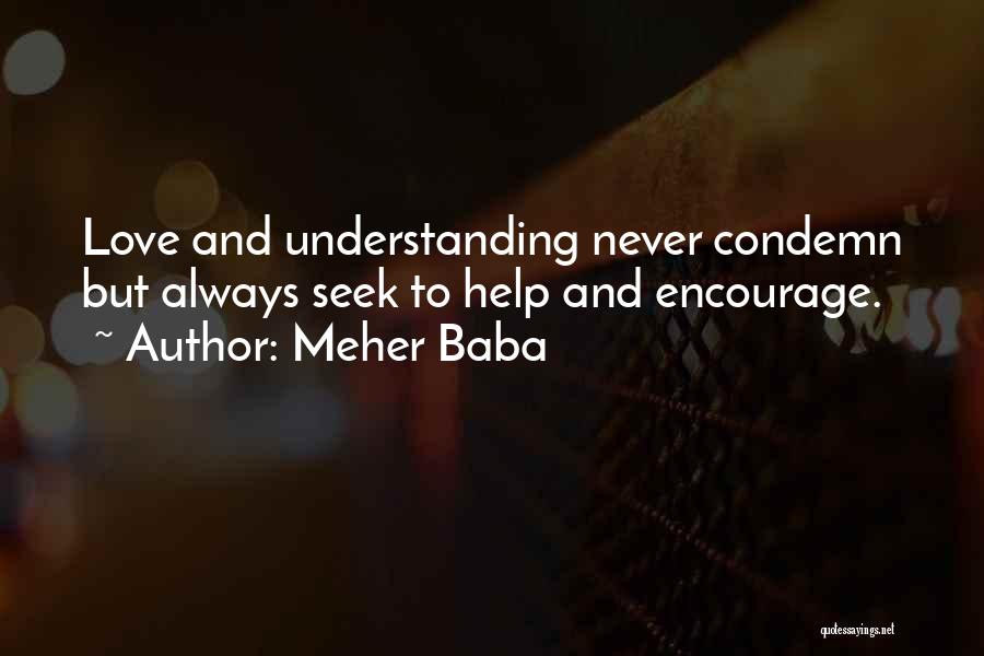 Meher Baba Quotes: Love And Understanding Never Condemn But Always Seek To Help And Encourage.