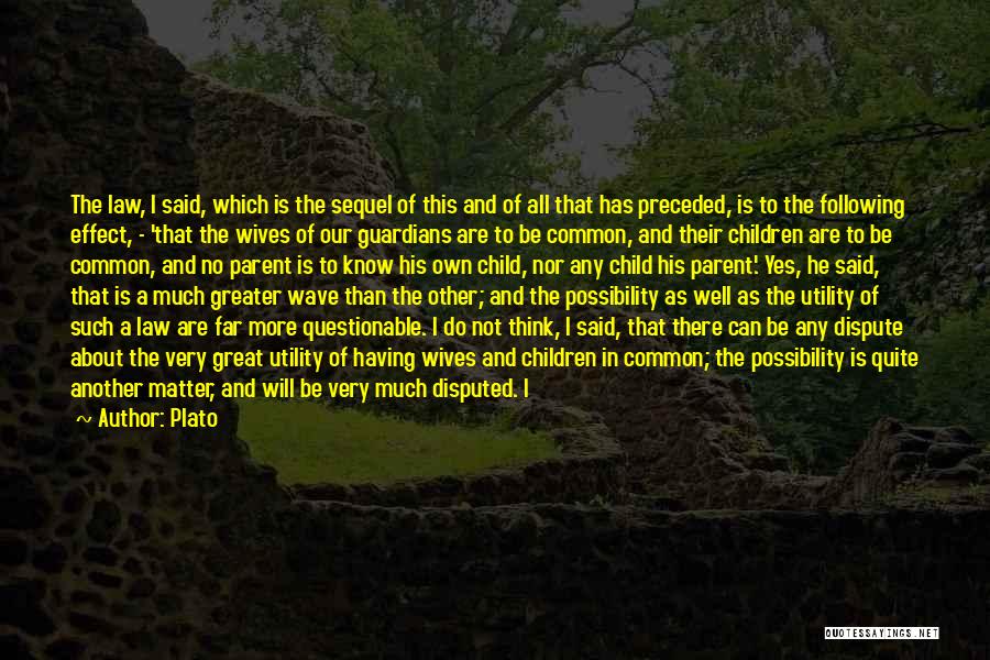 Plato Quotes: The Law, I Said, Which Is The Sequel Of This And Of All That Has Preceded, Is To The Following