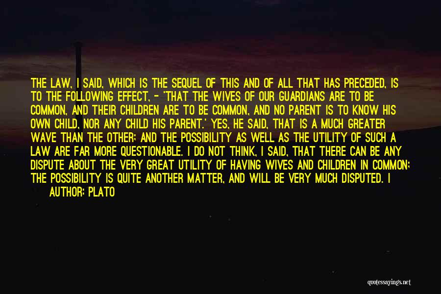 Plato Quotes: The Law, I Said, Which Is The Sequel Of This And Of All That Has Preceded, Is To The Following