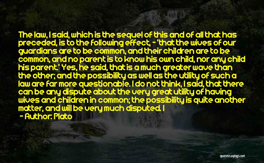 Plato Quotes: The Law, I Said, Which Is The Sequel Of This And Of All That Has Preceded, Is To The Following